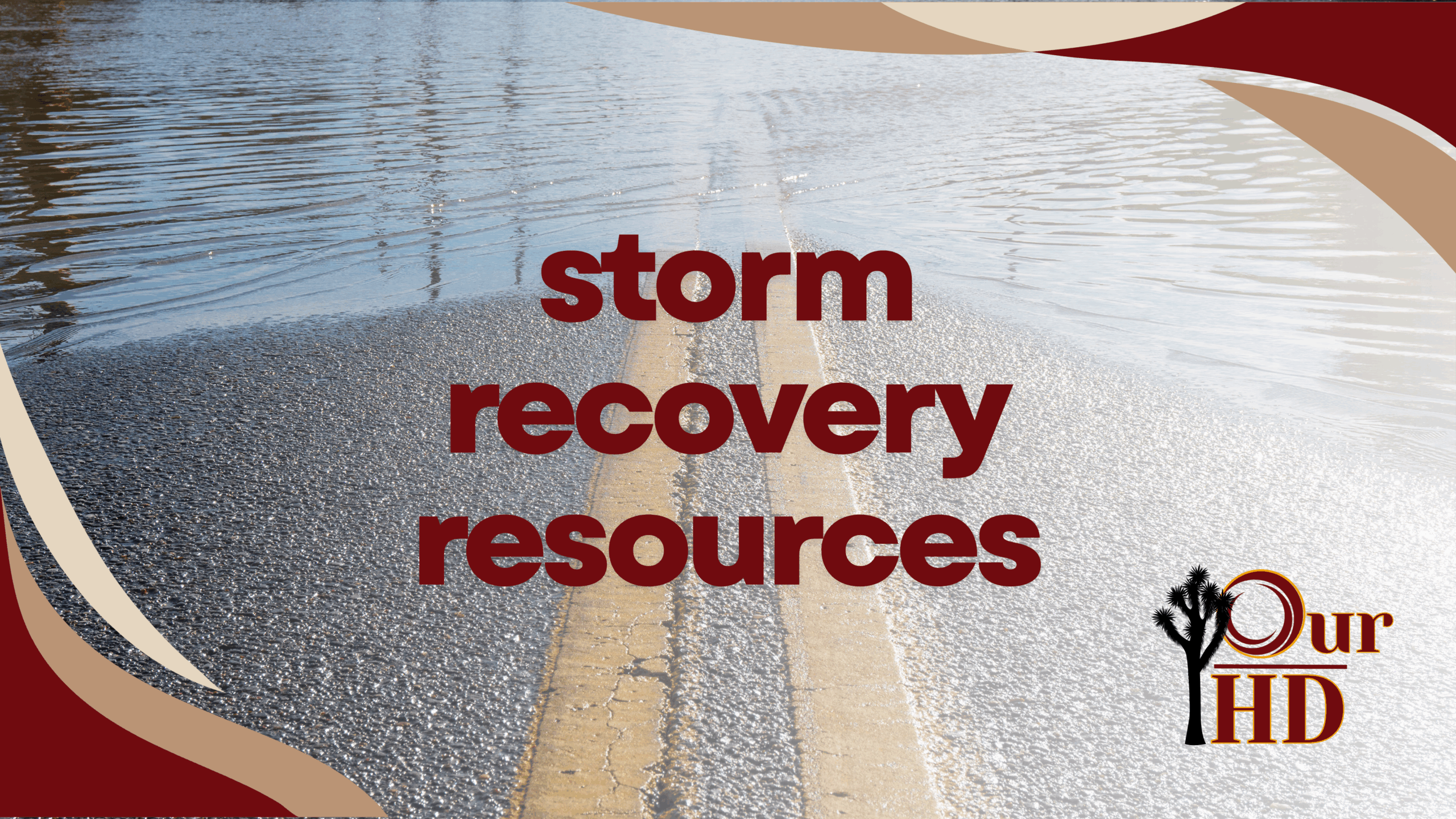 Flooded roadway with water covering yellow center lines, overlaid with the words “Storm recovery resources” and the Our HD logo, representing local assistance and recovery support following storm impacts in the High Desert.
