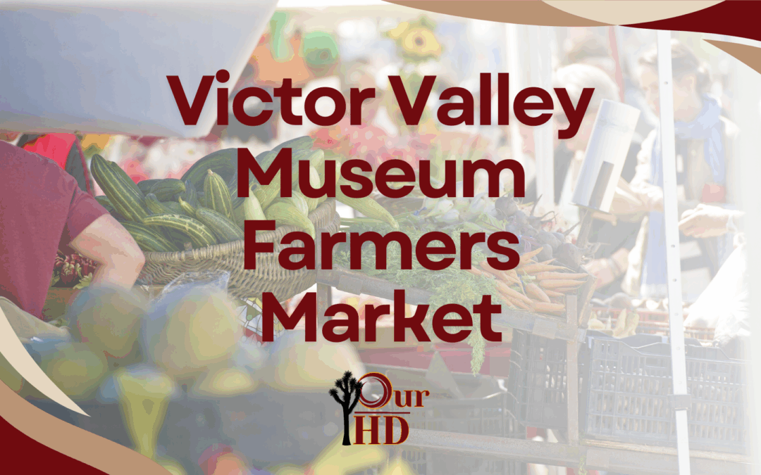 Where History Meets Harvest: The Victor Valley Museum Farmers Market