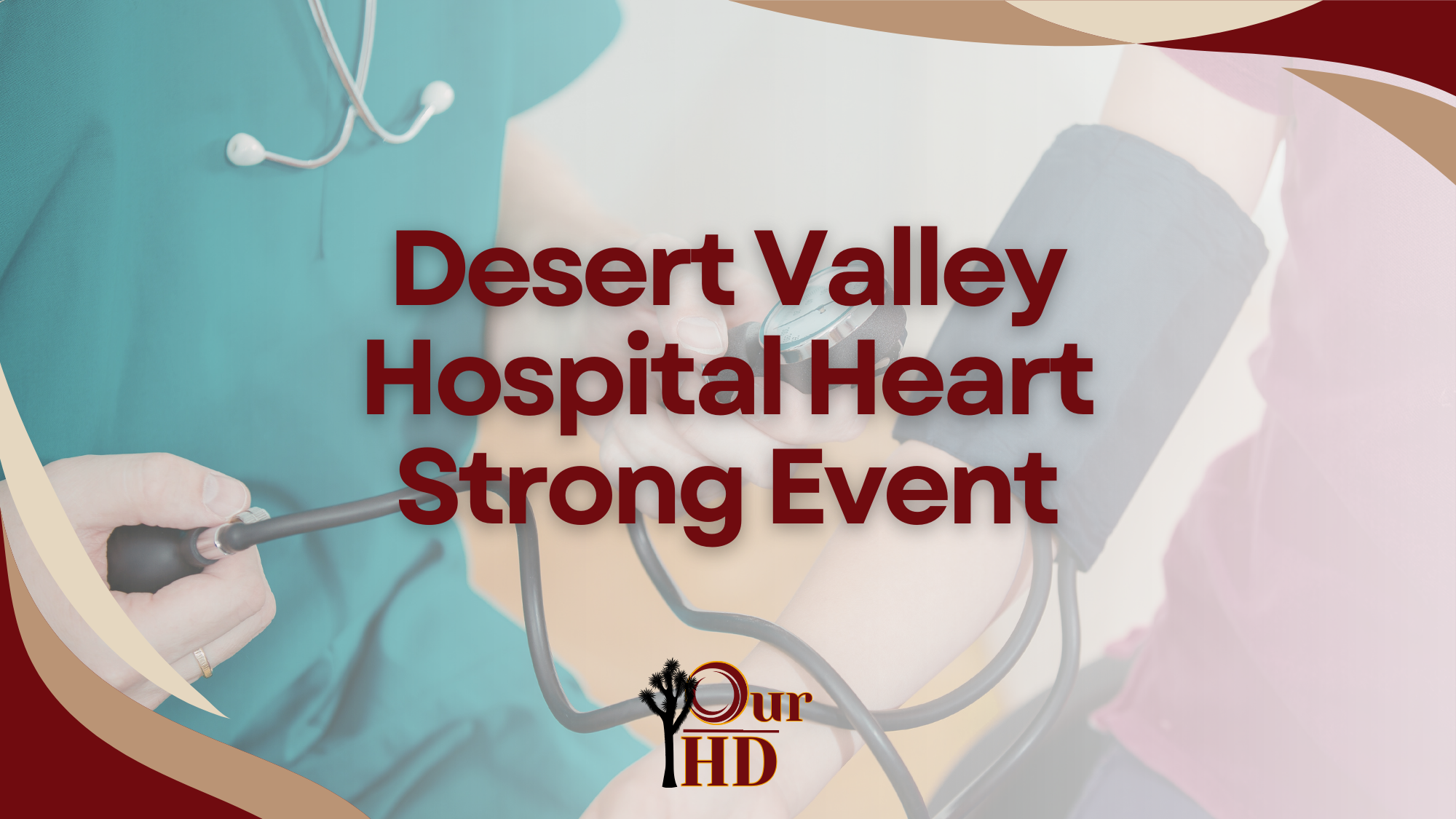 Graphic reading “Desert Valley Hospital Heart Strong Event” over an image of a healthcare worker using a blood pressure cuff and stethoscope on a patient’s arm, with the Our-HD logo at the bottom.
